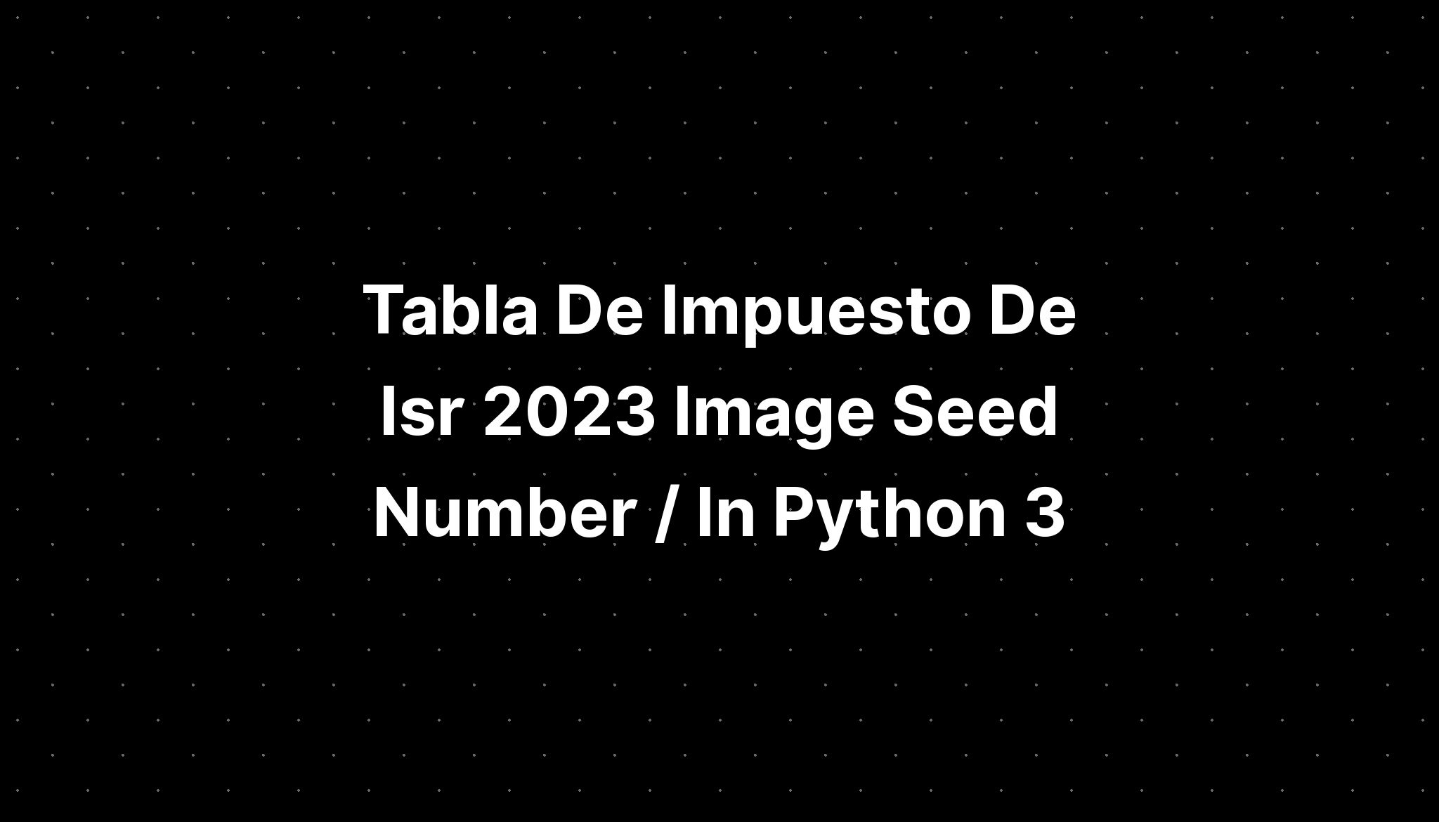 Tabla De Impuesto De Isr Image Seed Number In Python With Example Porn Sex Picture